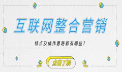 互联网整合营销的特点及操作思路都有哪些？