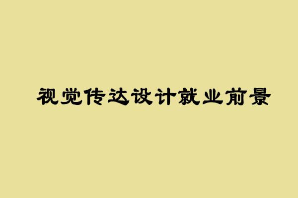 视觉传达设计就业前景怎样 视觉传达设计工资一般多少