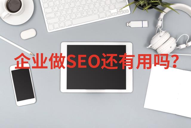 企业要不要做SEO？公司企业做SEO还有用吗？